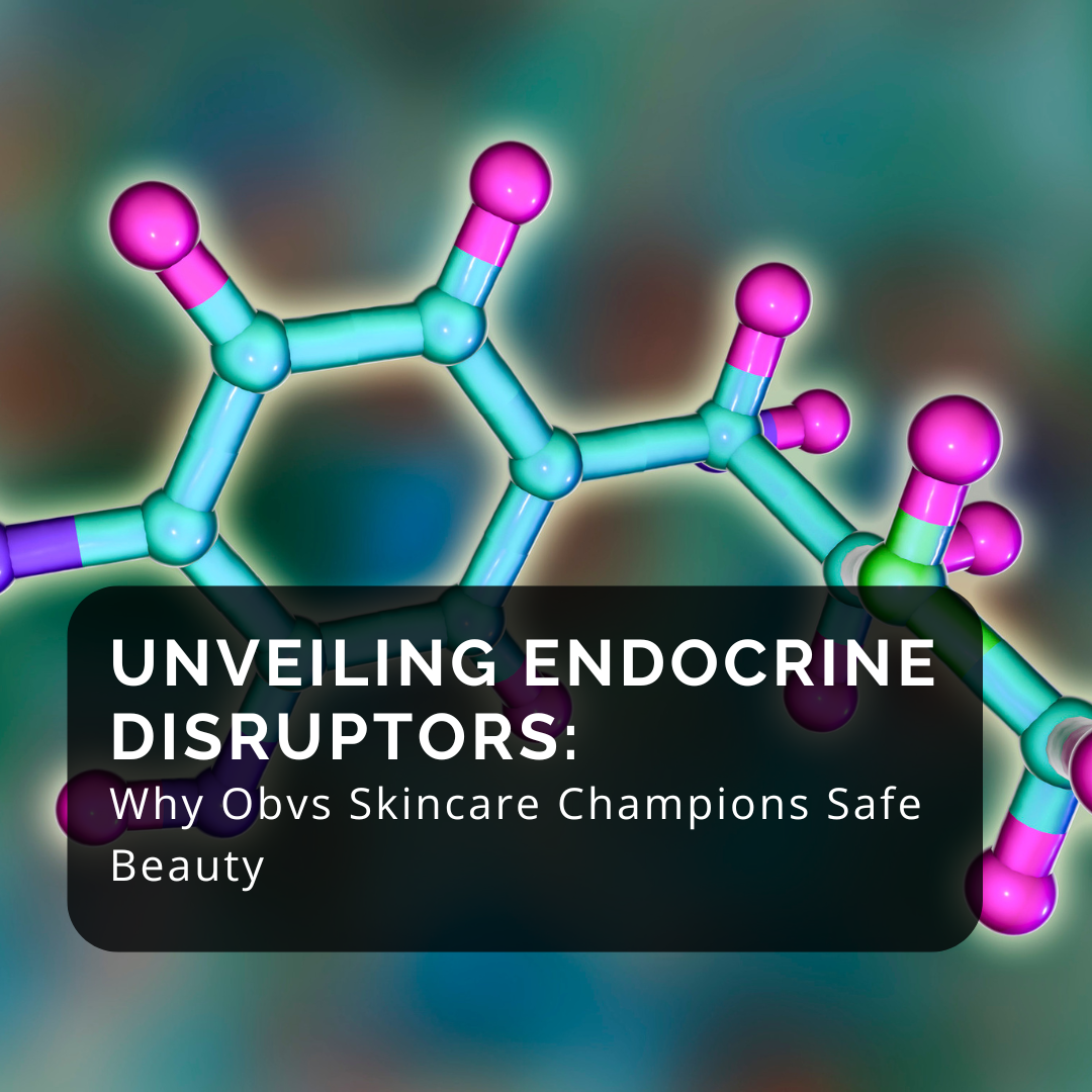 Unveiling Endocrine Disruptors: - Obvs Skincare